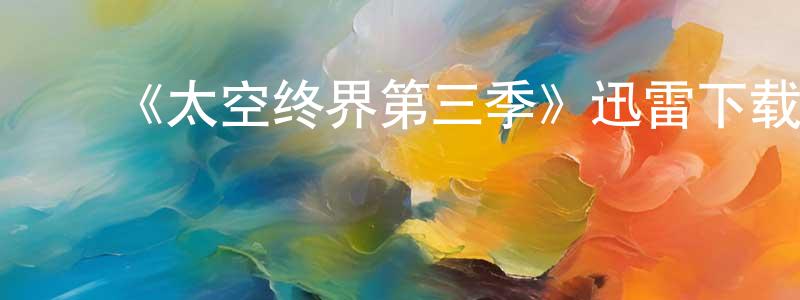 ﻿《太空终界第三季》迅雷下载/在线观看-动漫卡通-美剧天堂 ﻿陈千勇的blog